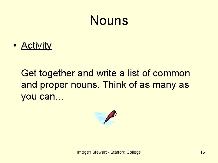 Nouns • Activity Get together and write a list of common and proper nouns.