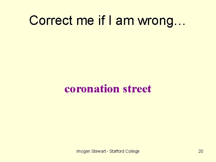 Correct me if I am wrong… coronation street Imogen Stewart - Stafford College 20