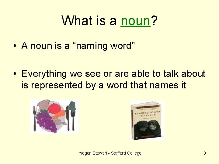 What is a noun? • A noun is a “naming word” • Everything we