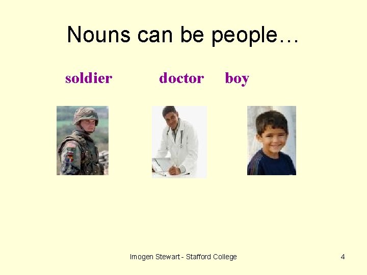 Nouns can be people… soldier doctor boy Imogen Stewart - Stafford College 4 