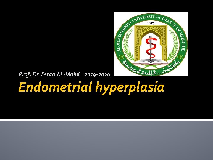 Prof. Dr Esraa AL-Maini 2019 -2020 Endometrial hyperplasia 