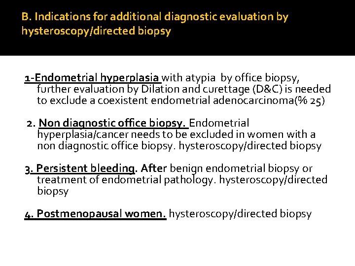 B. Indications for additional diagnostic evaluation by hysteroscopy/directed biopsy 1 -Endometrial hyperplasia with atypia