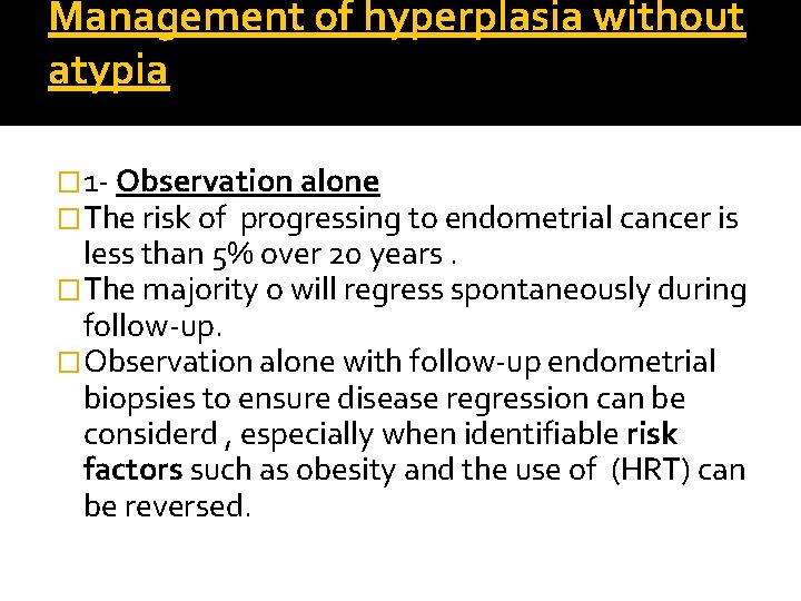 Management of hyperplasia without atypia � 1 - Observation alone �The risk of progressing