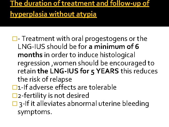 The duration of treatment and follow-up of hyperplasia without atypia �- Treatment with oral