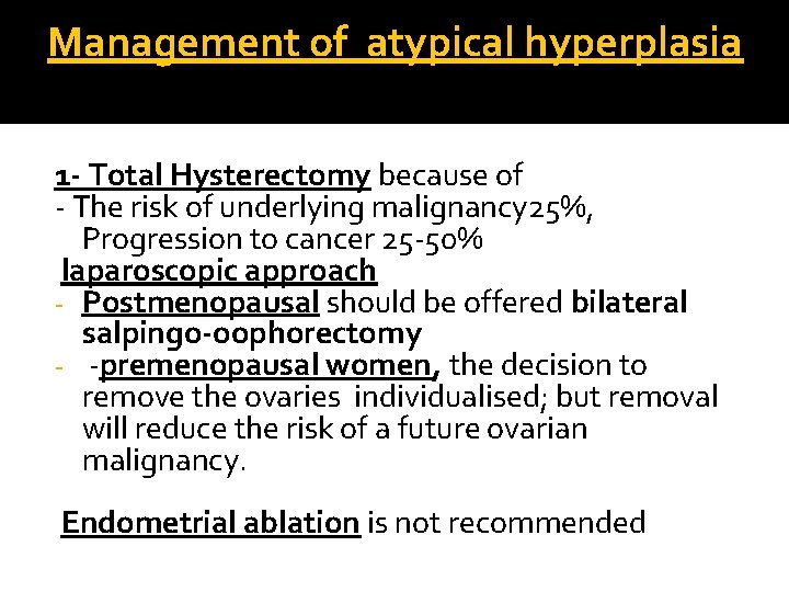 Management of atypical hyperplasia 1 - Total Hysterectomy because of - The risk of