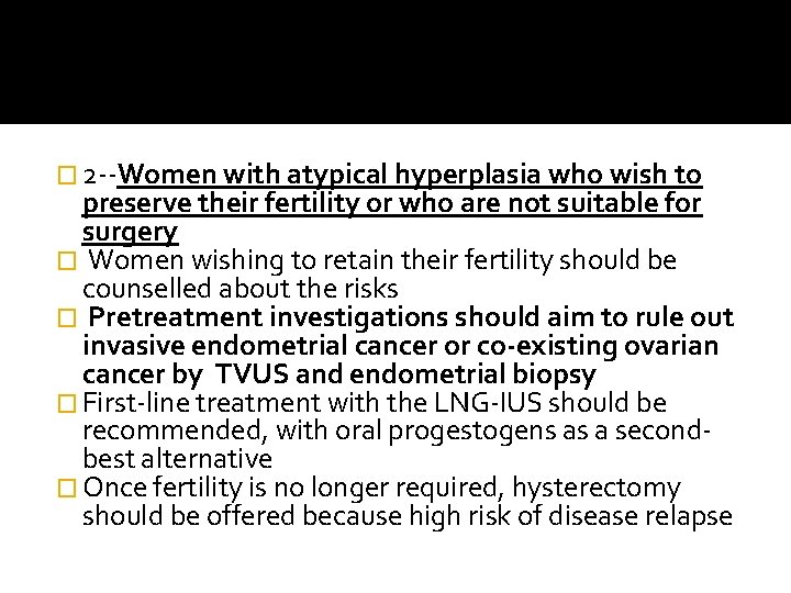 � 2 --Women with atypical hyperplasia who wish to preserve their fertility or who