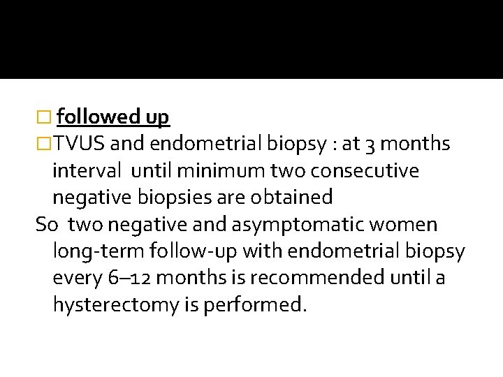 � followed up �TVUS and endometrial biopsy : at 3 months interval until minimum