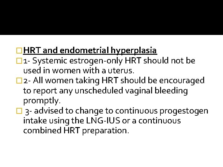 �HRT and endometrial hyperplasia � 1 - Systemic estrogen-only HRT should not be used