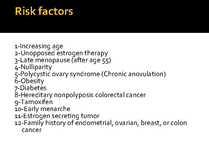 Risk factors 1 -Increasing age 2 -Unopposed estrogen therapy 3 -Late menopause (after age