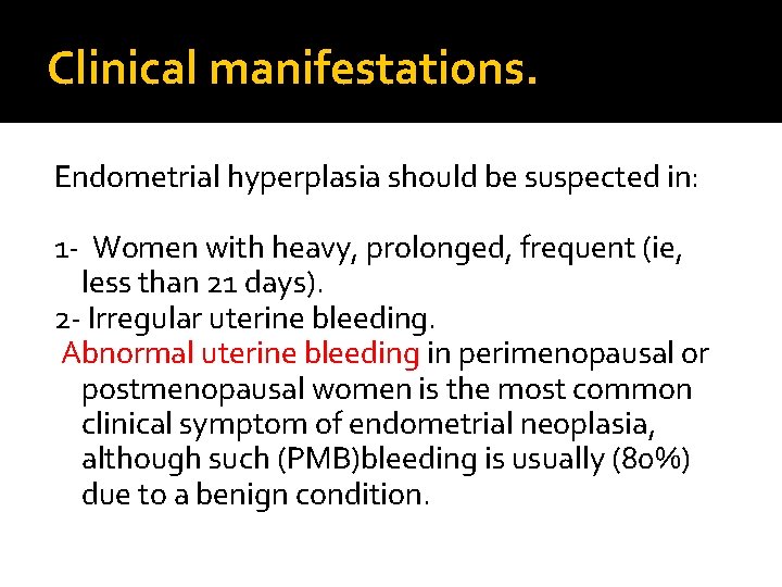 Clinical manifestations. Endometrial hyperplasia should be suspected in: 1 - Women with heavy, prolonged,