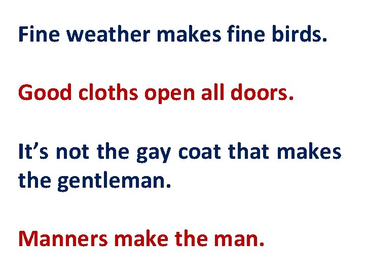 Fine weather makes fine birds. Good cloths open all doors. It’s not the gay