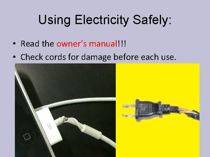 Using Electricity Safely: • Read the owner’s manual!!! • Check cords for damage before