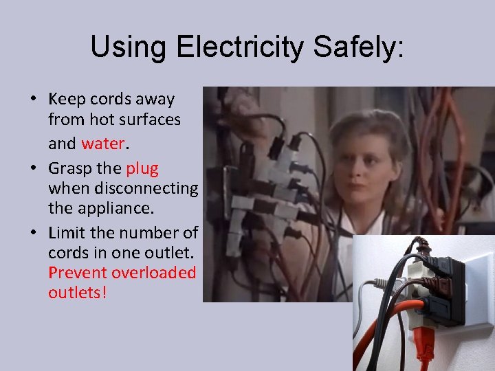 Using Electricity Safely: • Keep cords away from hot surfaces and water. • Grasp