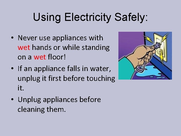 Using Electricity Safely: • Never use appliances with wet hands or while standing on