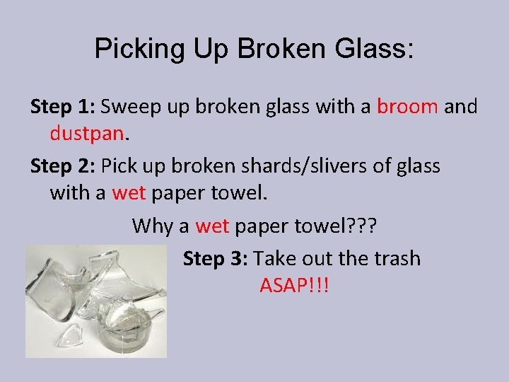 Picking Up Broken Glass: Step 1: Sweep up broken glass with a broom and