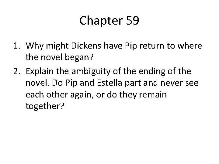 Chapter 59 1. Why might Dickens have Pip return to where the novel began?