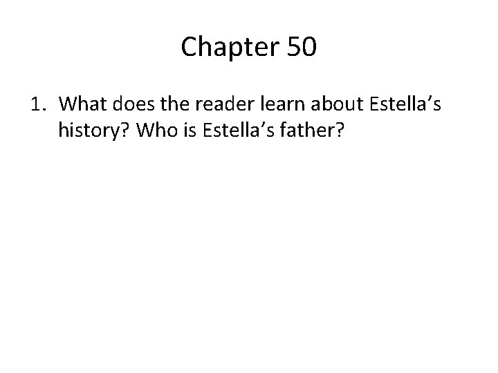 Chapter 50 1. What does the reader learn about Estella’s history? Who is Estella’s