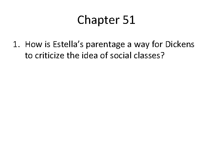 Chapter 51 1. How is Estella’s parentage a way for Dickens to criticize the