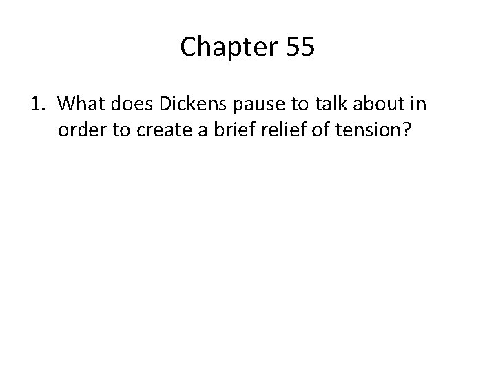 Chapter 55 1. What does Dickens pause to talk about in order to create