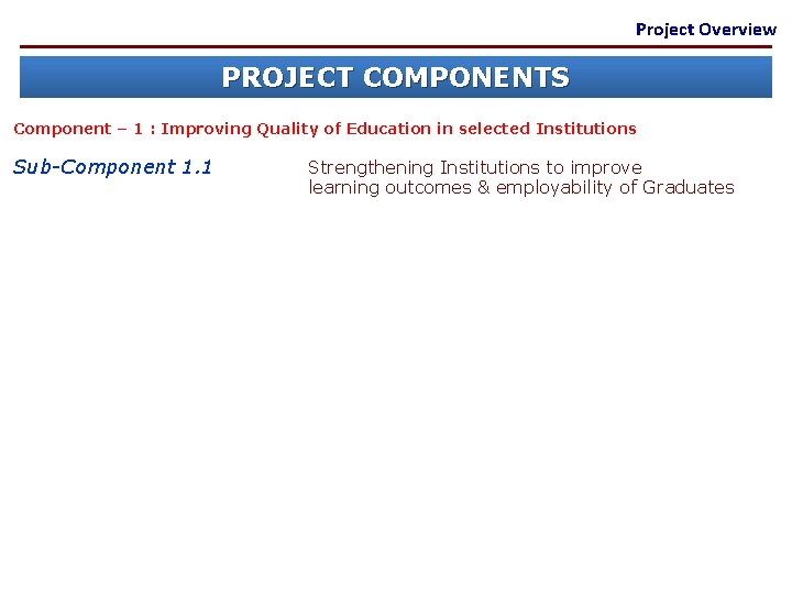 Project Overview PROJECT COMPONENTS Component – 1 : Improving Quality of Education in selected