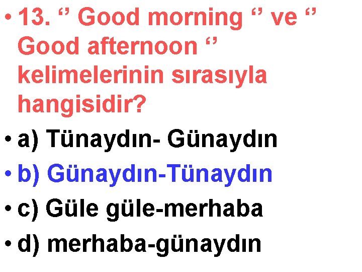  • 13. ‘’ Good morning ‘’ ve ‘’ Good afternoon ‘’ kelimelerinin sırasıyla