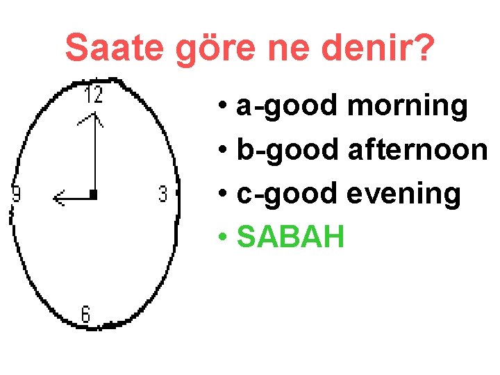 Saate göre ne denir? • a-good morning • b-good afternoon • c-good evening •