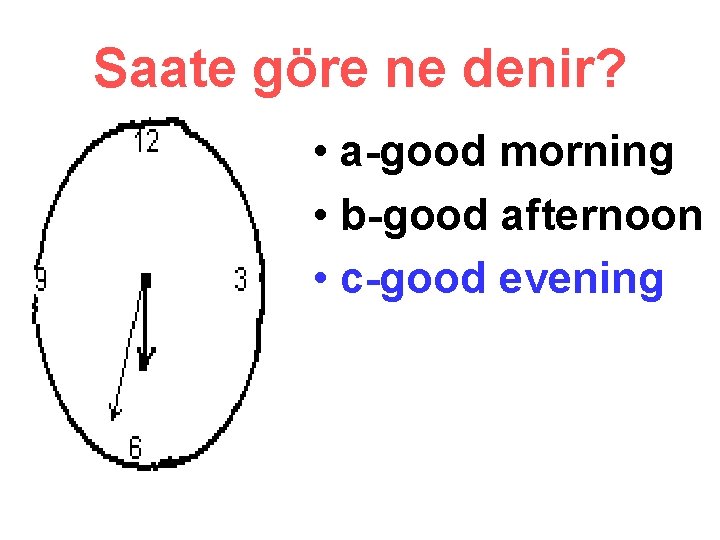 Saate göre ne denir? • a-good morning • b-good afternoon • c-good evening 