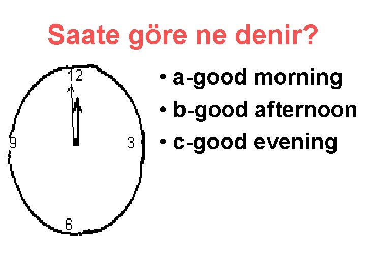 Saate göre ne denir? • a-good morning • b-good afternoon • c-good evening 