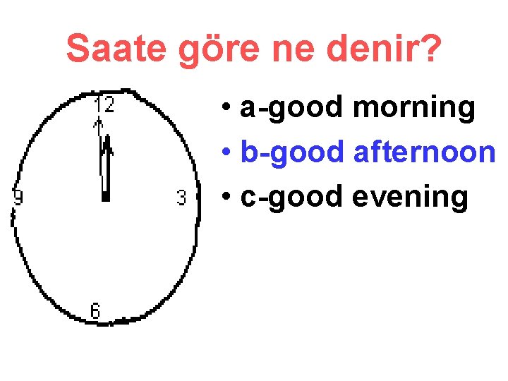 Saate göre ne denir? • a-good morning • b-good afternoon • c-good evening 