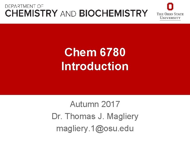 Chem 6780 Introduction Autumn 2017 Dr. Thomas J. Magliery magliery. 1@osu. edu 