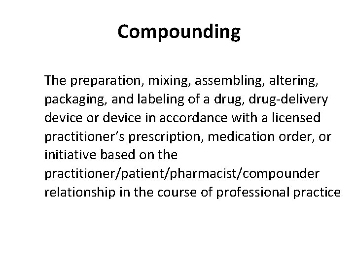 Compounding The preparation, mixing, assembling, altering, packaging, and labeling of a drug, drug-delivery device