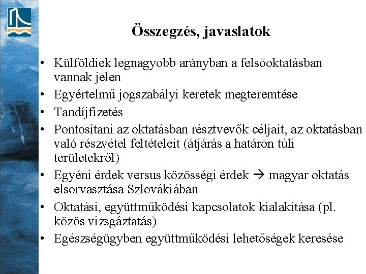 Összegzés, javaslatok • Külföldiek legnagyobb arányban a felsőoktatásban vannak jelen • Egyértelmű jogszabályi keretek Összegzés, javaslatok • Külföldiek legnagyobb arányban a felsőoktatásban vannak jelen • Egyértelmű jogszabályi keretek