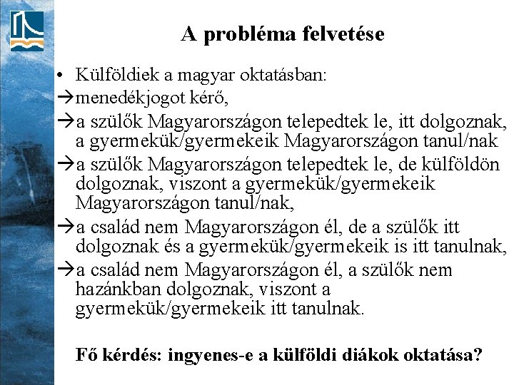 A probléma felvetése • Külföldiek a magyar oktatásban: menedékjogot kérő, a szülők Magyarországon telepedtek