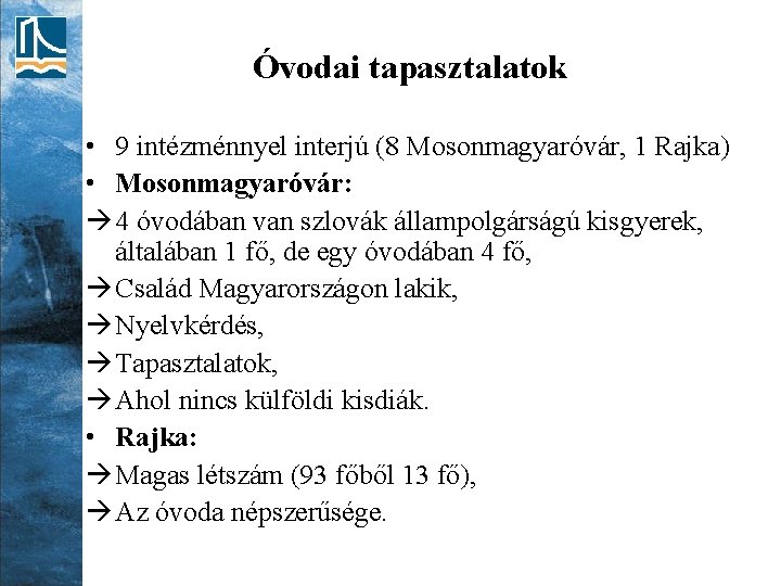 Óvodai tapasztalatok • 9 intézménnyel interjú (8 Mosonmagyaróvár, 1 Rajka) • Mosonmagyaróvár: 4 óvodában