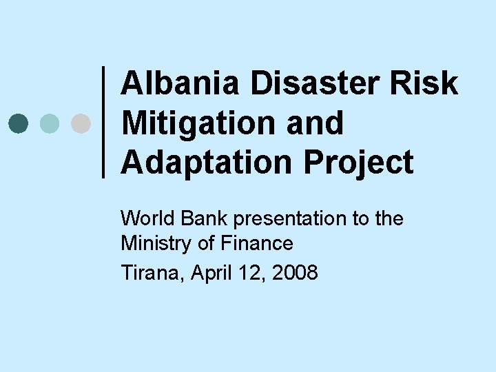 Albania Disaster Risk Mitigation and Adaptation Project World Bank presentation to the Ministry of