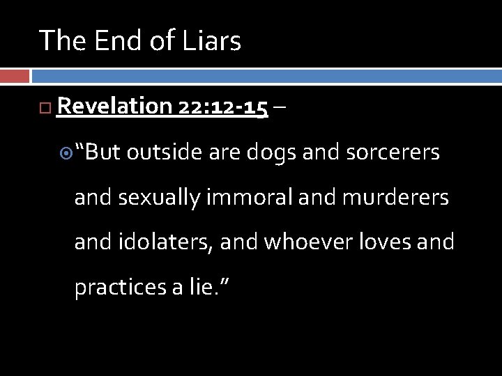 The End of Liars Revelation 22: 12 -15 – “But outside are dogs and