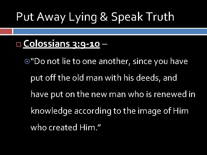 Put Away Lying & Speak Truth Colossians 3: 9 -10 – “Do not lie