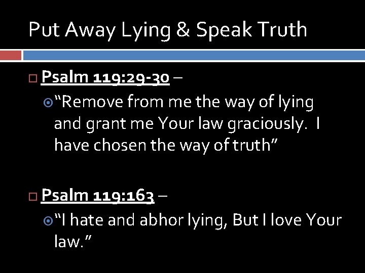 Put Away Lying & Speak Truth Psalm 119: 29 -30 – “Remove from me