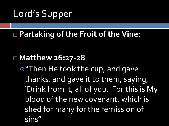 Lord’s Supper Partaking of the Fruit of the Vine: Matthew 26: 27 -28 –