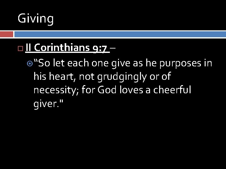 Giving II Corinthians 9: 7 – “So let each one give as he purposes