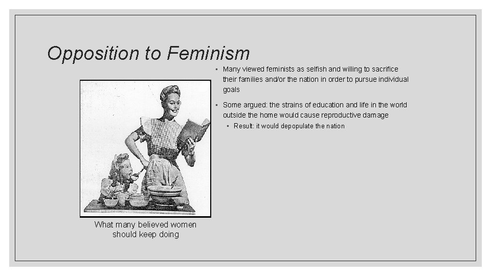 Opposition to Feminism ◦ Many viewed feminists as selfish and willing to sacrifice their