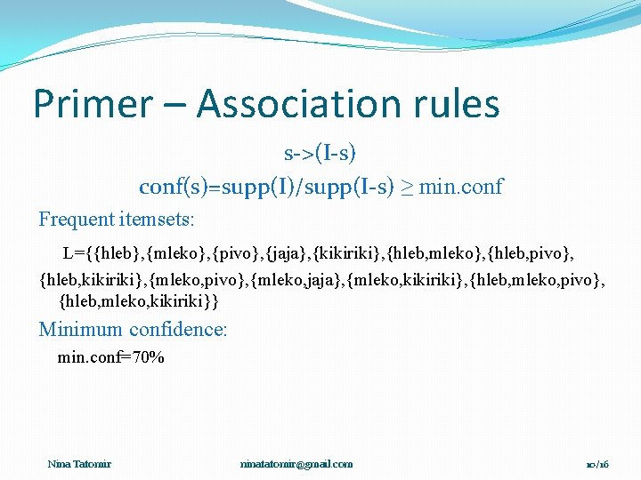 Primer – Association rules s->(I-s) conf(s)=supp(I)/supp(I-s) ≥ min. conf Frequent itemsets: L={{hleb}, {mleko}, {pivo},