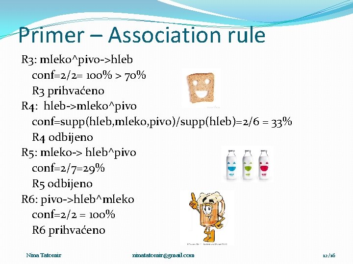 Primer – Association rule R 3: mleko^pivo->hleb conf=2/2= 100% > 70% R 3 prihvaćeno