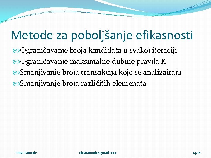 Metode za poboljšanje efikasnosti Ograničavanje broja kandidata u svakoj iteraciji Ograničavanje maksimalne dubine pravila