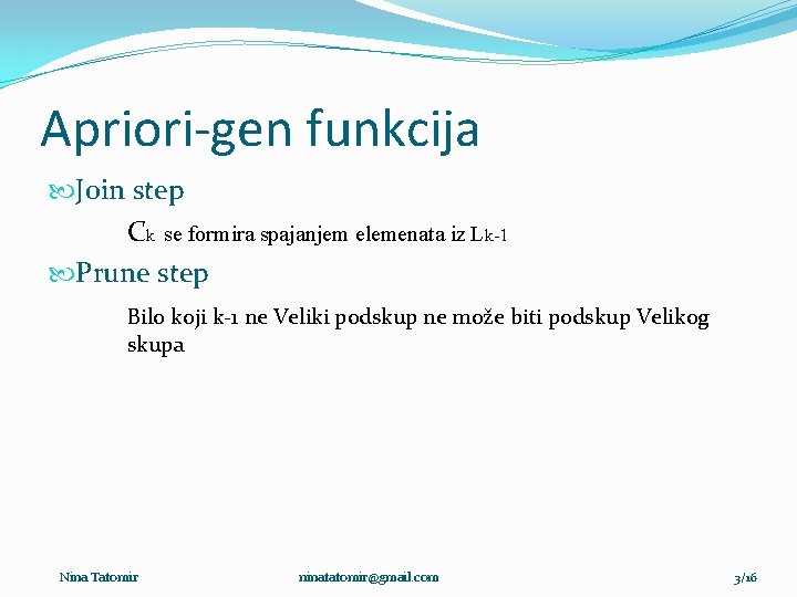 Apriori-gen funkcija Join step Ck se formira spajanjem elemenata iz Lk-1 Prune step Bilo