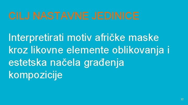 CILJ NASTAVNE JEDINICE Interpretirati motiv afričke maske kroz likovne elemente oblikovanja i estetska načela