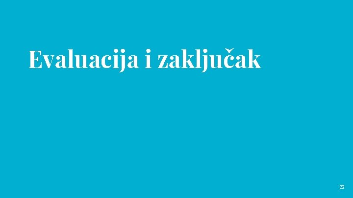 Evaluacija i zaključak 22 