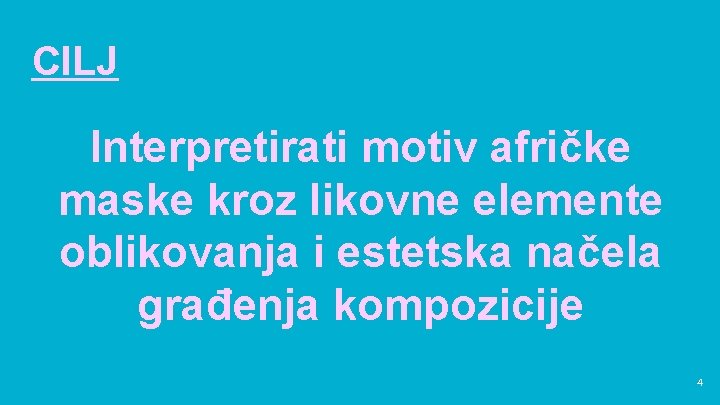 CILJ Interpretirati motiv afričke maske kroz likovne elemente oblikovanja i estetska načela građenja kompozicije