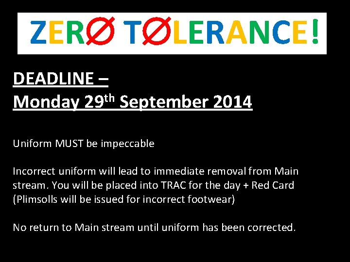 ZER T LERANCE! DEADLINE – Monday 29 th September 2014 Uniform MUST be impeccable