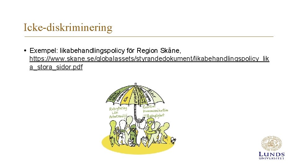 Icke-diskriminering • Exempel: likabehandlingspolicy för Region Skåne, https: //www. skane. se/globalassets/styrandedokument/likabehandlingspolicy_lik a_stora_sidor. pdf 